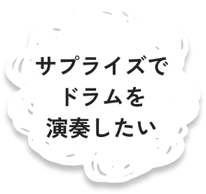 サプライズでドラムを演奏したい