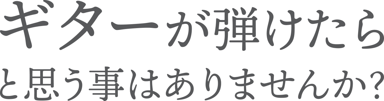ギターが弾けたらと思うことはありませんか？