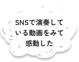 SNSで演奏している動画をみて感動した