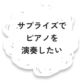 サプライズでピアノを演奏したい